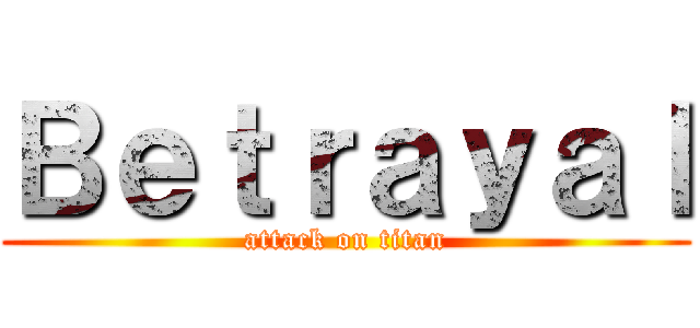 Ｂｅｔｒａｙａｌ (attack on titan)