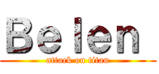 Ｂｅｌｅｎ  (attack on titan)