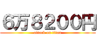６万８２００円 (attack on titan)