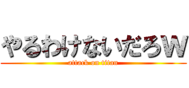 やるわけないだろｗ (attack on titan)