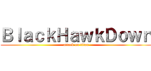 ＢｌａｃｋＨａｗｋＤｏｗｎ (attack on titan)