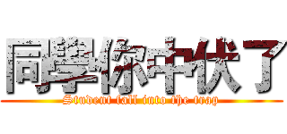 同學你中伏了 (Student fall into the trap)