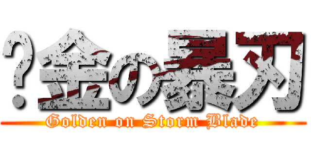 黃金の暴刃 (Golden on Storm Blade)