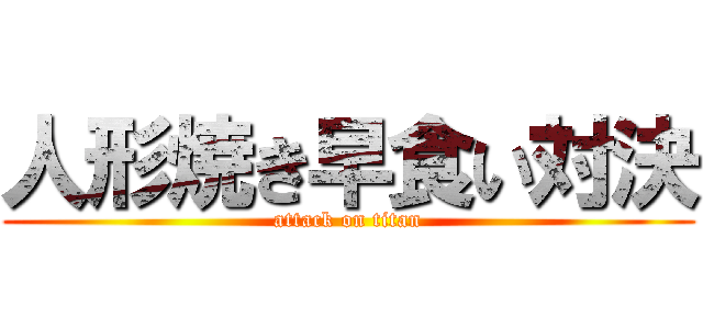 人形焼き早食い対決 (attack on titan)