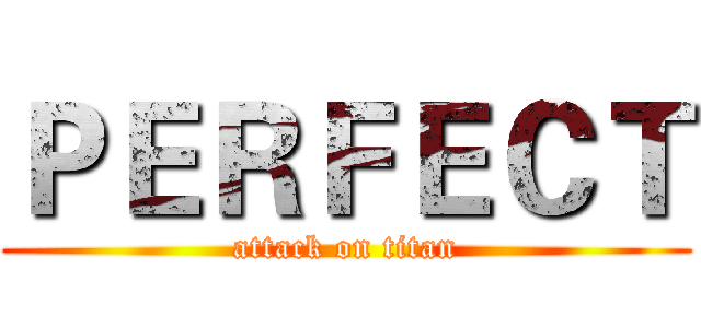 ＰＥＲＦＥＣＴ (attack on titan)