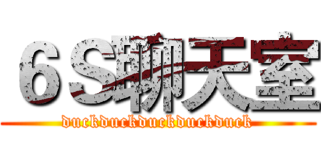 ６Ｓ聊天室 (duckduckduckduckduck)