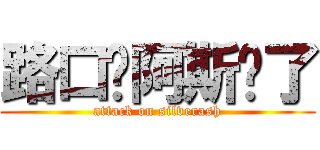 路口见阿斯顿了 (attack on silverash)