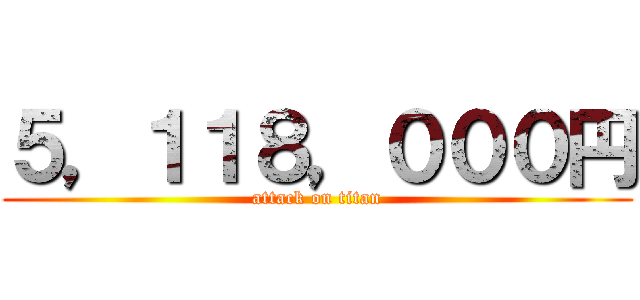 ５，１１８，０００円 (attack on titan)
