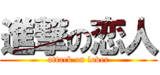 進撃の恋人 (attack on lover)