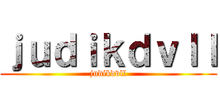 ｊｕｄｉｋｄｖｌｌ (judikdvll)