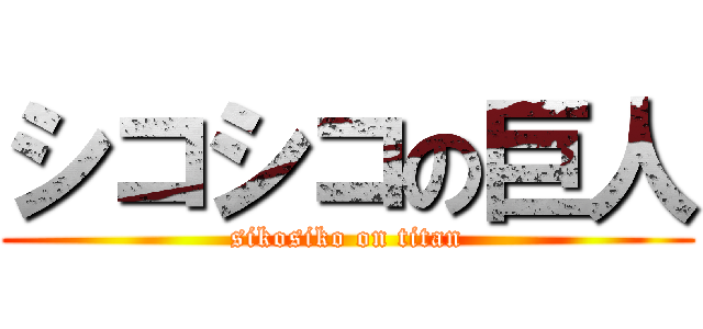 シコシコの巨人 (sikosiko on titan)