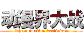 动漫界大战 (The animation world war)