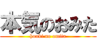 本気のおみた (honki no omita)