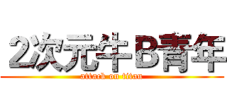 ２次元牛Ｂ青年 (attack on titan)