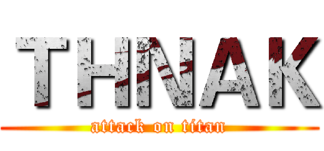 ＴＨＮＡＫ (attack on titan)