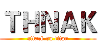 ＴＨＮＡＫ (attack on titan)