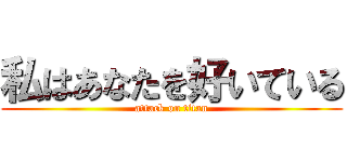 私はあなたを好いている (attack on titan)
