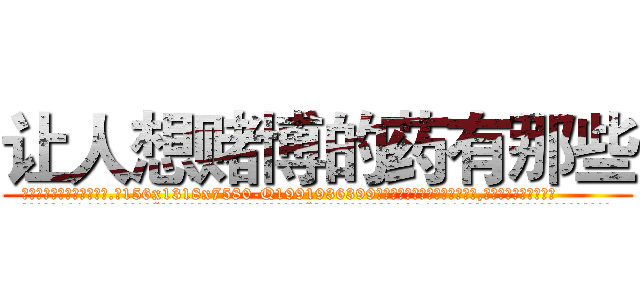 让人想赌博的药有那些 (让人想赌博的药有那些【电.话156x1318x7580-Q1991936399鑫宏药业】我们做的是长期生意,靠的是老客户长期支持
参考消息网2月20日报道 韩媒称，“剩女多、离婚率高的城市，房价一定会上涨。”这是中国经济学家金岩石2016年12月参加在上海举行的房地产相关论坛时说的话。
)