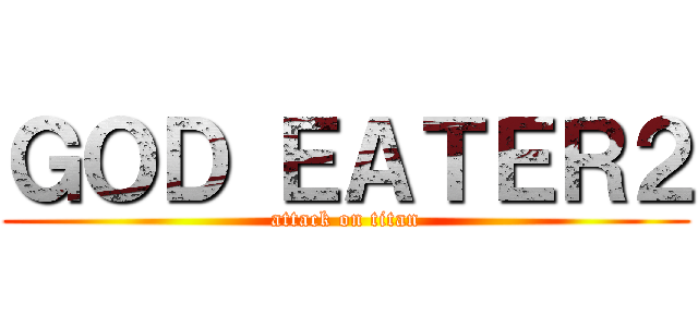 ＧＯＤ ＥＡＴＥＲ２ (attack on titan)