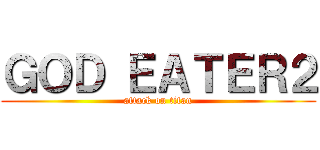 ＧＯＤ ＥＡＴＥＲ２ (attack on titan)