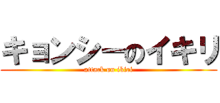 キョンシーのイキリ (attack on ikiri)