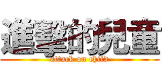 進擊的兒童 (attack on child)