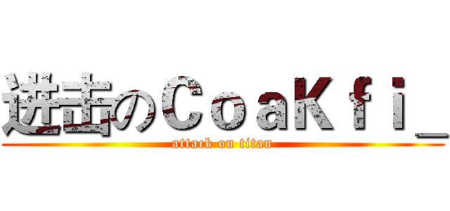 进击のＣｏａＫｆｉ＿ (attack on titan)
