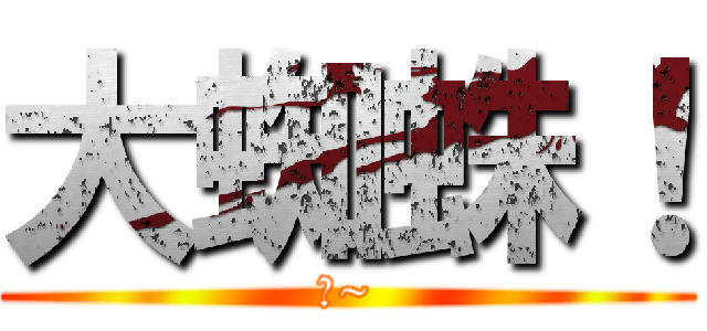 大蜘蛛！ (帥~)