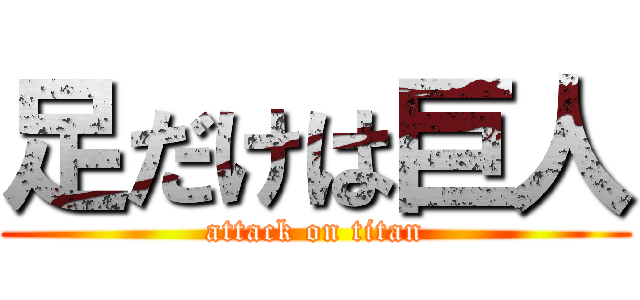 足だけは巨人 (attack on titan)