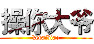 操你大爷 (kedaibiao)