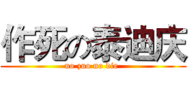 作死の泰迪庆 (no zuo no die )
