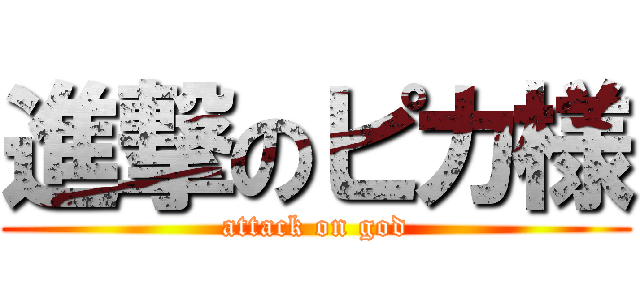 進撃のピカ様 (attack on god)