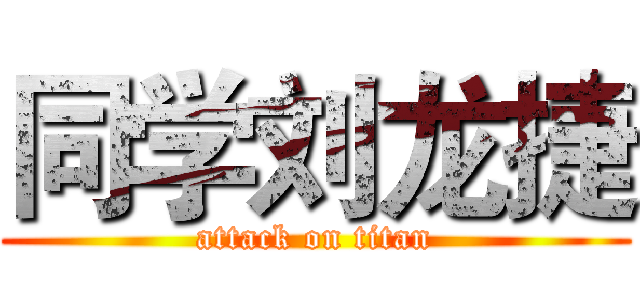 同学刘龙捷 (attack on titan)