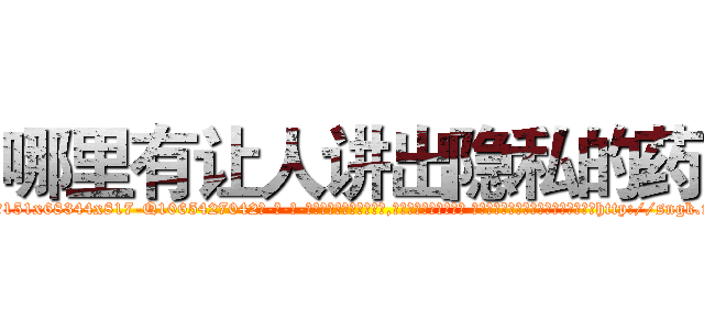 哪里有让人讲出隐私的药 (哪里有让人讲出隐私的药【电-话151x68344x817-Q1065427042元-吉-药-业】我们做的是长期生意,靠的是老客户长期支持 哪里有让人讲出隐私的药在发表了一篇http://sngk.net/aVdyMh

参考消息网我们做的是长期生意,靠的是老客户长期支持也许我们早该意识到，就连鲍勃·霍斯金斯（金球奖戏剧类电影男主角 
)
