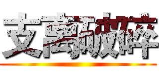 支离破碎 ()