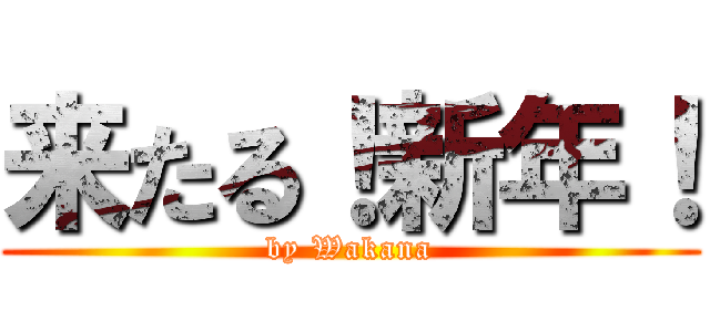 来たる！新年！ (by Wakana)