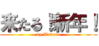 来たる！新年！ (by Wakana)