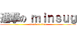進撃の ｍｉｎｓｕｇ (attack on titan)