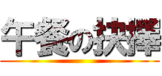 午餐の抉擇 ()