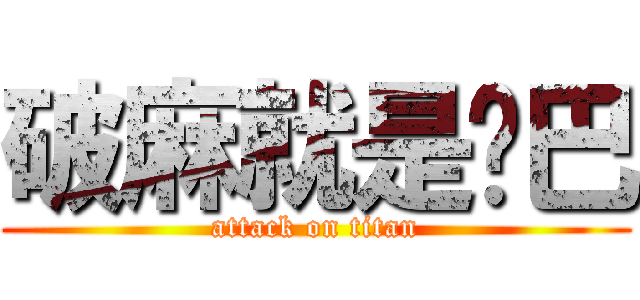 破麻就是雞巴 (attack on titan)
