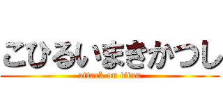 こひるいまきかつし (attack on titan)