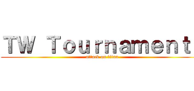 ＴＷ Ｔｏｕｒｎａｍｅｎｔｓ (attack on titan)