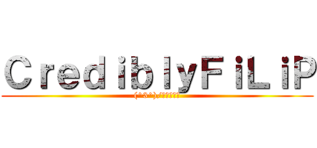 ＣｒｅｄｉｂｌｙＦｉＬｉＰ ((^3^)/人数クラン)