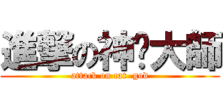 進撃の神貓大師 (attack on cat  god)