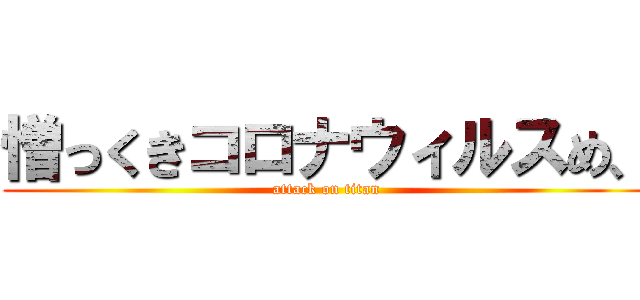 憎っくきコロナウィルスめ、 (attack on titan)