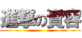 進撃の資容 ()