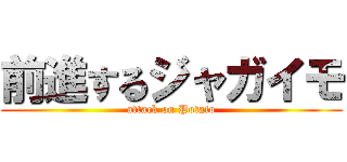 前進するジャガイモ (attack on Potato)