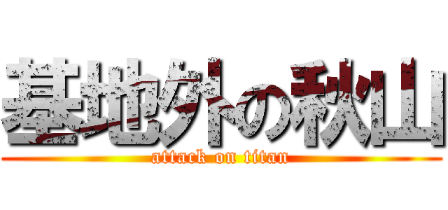 基地外の秋山 (attack on titan)