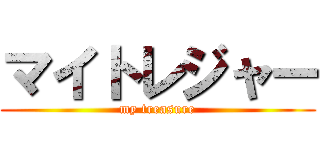 マイトレジャー (my treasure)