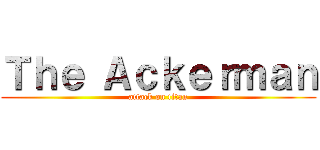 Ｔｈｅ Ａｃｋｅｒｍａｎ (attack on titan)